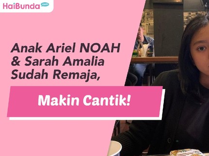 Anak Ariel NOAH & Sarah Amalia Sudah Remaja, Makin Cantik!