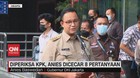 VIDEO: Diperiksa KPK, Anies Dicecar 8 Pertanyaan