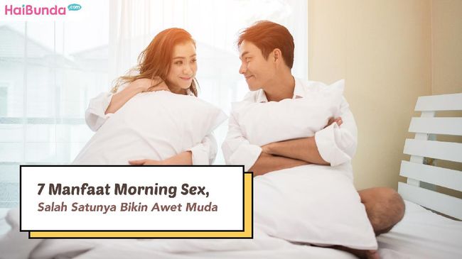 7 Manfaat Morning Sex Salah Satunya Bikin Awet Muda