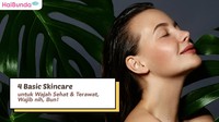 4 Basic Skincare untuk Wajah Sehat & Terawat, Wajib nih, Bun!