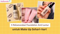5 Rekomendasi Foundation Anti Luntur untuk Make Up Sehari-hari