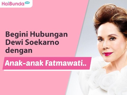 Begini Hubungan Dewi Soekarno dengan Anak-anak Fatmawati..