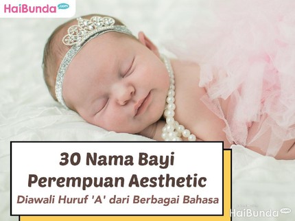 30 Nama Bayi Perempuan Aesthetic Diawali Huruf 'A' dari Berbagai Bahasa