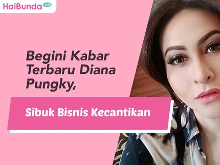 Begini Kabar Terbaru Diana Pungky, Sibuk Bisnis Kecantikan