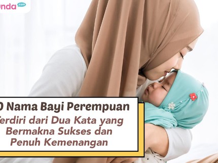30 Nama Bayi Perempuan Terdiri dari Dua Kata yang Bermakna Sukses dan Penuh Kemenangan
