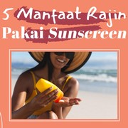 5 Manfaat Rajin Pakai Sunscreen, Cegah Kanker dan Penuaan Dini