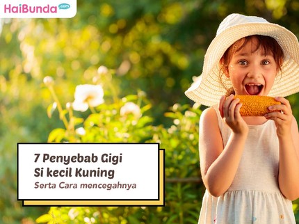 7 Penyebab Gigi Si kecil Kuning Serta Cara mencegahnya