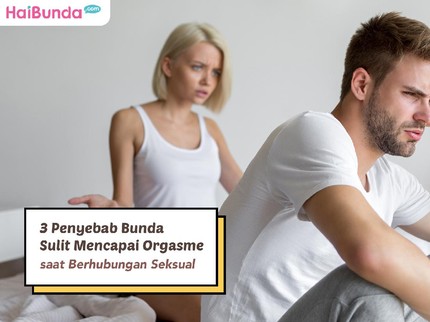 3 Penyebab Bunda Sulit Mencapai Orgasme saat Berhubungan Seksual
