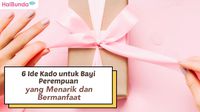 6 Ide Kado Untuk Bayi Perempuan Yang Menarik Dan Bermanfaat