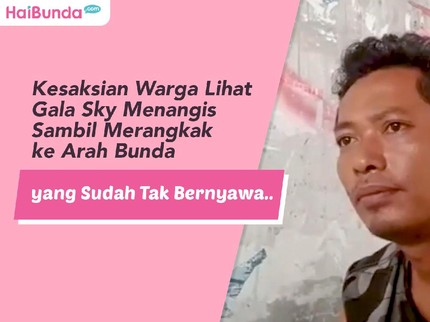 Kesaksian Warga Lihat Gala Sky Menangis Sambil Merangkak ke Arah Bunda yang Sudah Tak Bernyawa..