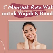 5 Manfaat Rose Water untuk Wajah dan Rambut, Bikin Awet Muda dan Usir Ketombe
