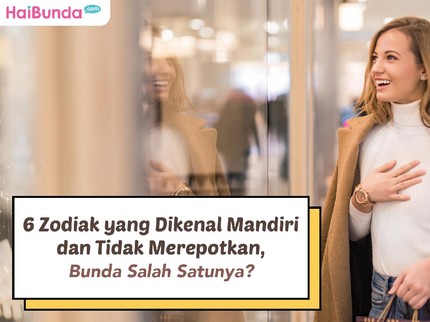 6 Zodiak yang Dikenal Mandiri dan Tidak Merepotkan, Bunda Salah Satunya?