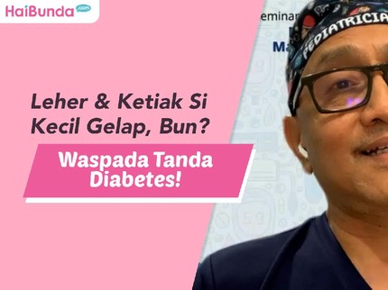 Leher & Ketiak Si Kecil Gelap, Bun? Waspada Tanda Diabetes!