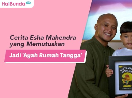 Cerita Esha Mahendra yang Memutuskan Jadi 'Ayah Rumah Tangga'