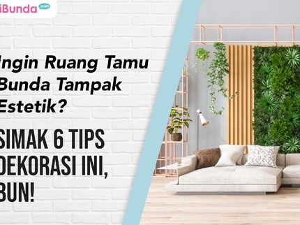 Ingin Ruang Tamu Bunda Tampak Estetik? Simak 6 Tips Dekorasi Ini, Bun!