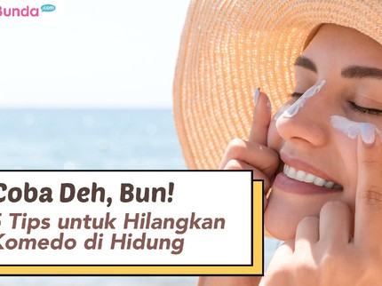 Coba Deh, Bun! 5 Tips untuk Hilangkan Komedo di Hidung