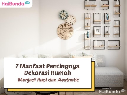 7 Manfaat Pentingnya Dekorasi Rumah Menjadi Rapi dan Aesthetic