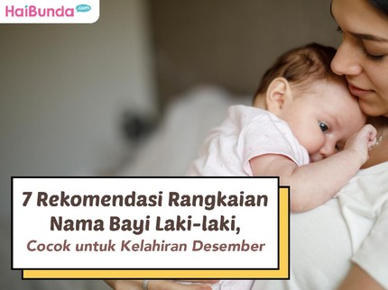 7 Rekomendasi Rangkaian Nama Bayi Laki-laki, Cocok untuk Kelahiran Desember