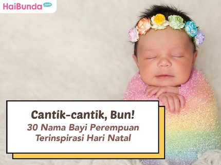 Cantik-cantik, Bun! 30 Nama Bayi Perempuan Terinspirasi Hari Natal