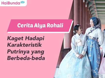 Cerita Alya Rohali Kaget Hadapi Karakteristik Putrinya yang Berbeda-beda