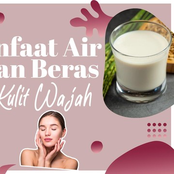 img-title 5 Manfaat Air Cucian Beras untuk Kulit Wajah, Bikin Glowing dan Awet Muda