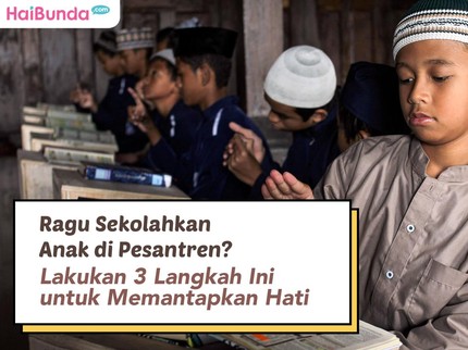Ragu Sekolahkan Anak di Pesantren? Lakukan 3 Langkah Ini untuk Memantapkan Hati