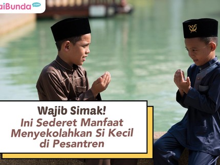Wajib Simak! Ini Sederet Manfaat Menyekolahkan Si Kecil di Pesantren