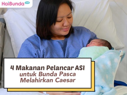 4 Makanan Pelancar ASI untuk Bunda Pasca Melahirkan Caesar