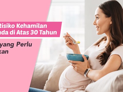 Ketahui Risiko Kehamilan pada Bunda di Atas 30 Tahun Serta Hal yang Perlu Diperhatikan