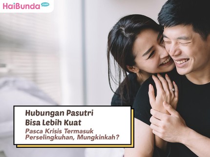 Hubungan Pasutri Bisa Lebih Kuat Pasca Krisis Termasuk Perselingkuhan, Mungkinkah?