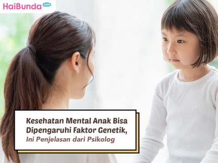 Kesehatan Mental Anak Bisa Dipengaruhi Faktor Genetik, Ini Penjelasan dari Psikolog