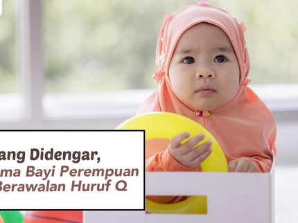 Jarang Didengar, Ini 10 Nama Bayi Perempuan Islami Berawalan Huruf Q