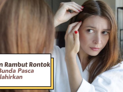 4 Perawatan Rambut Rontok untuk Bunda Pasca Melahirkan