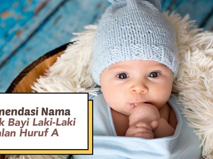 10 Nama Bayi Laki-laki Bernuansa Islami dan Berawalan A, Keren dan Bermakna Indah