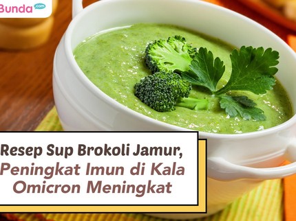 Resep Sup Brokoli Jamur, Peningkat Imun di Kala Omicron Meningkat