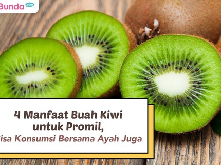4 Manfaat Buah Kiwi untuk Promil, Bisa Konsumsi Bersama Ayah Juga