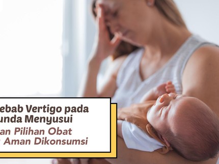Penyebab Vertigo pada Bunda Menyusui dan Pilihan Obat yang Aman Dikonsumsi