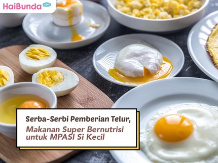 Serba-Serbi Pemberian Telur, Makanan Super Bernutrisi untuk MPASI Si Kecil