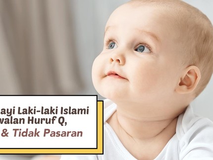 10 Nama Bayi Laki-laki Islami Berawalan Huruf Q, Modern & Tidak Pasaran