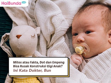 Mitos atau Fakta, Dot dan Empeng Bisa Rusak Konstruksi Gigi Anak? Ini Kata Dokter, Bun