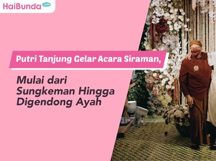 Putri Tanjung Gelar Acara Siraman, Mulai dari Sungkeman Hingga Digendong Ayah