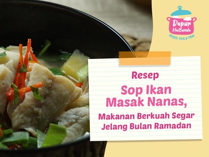 Resep Sop Ikan Masak Nanas, Makanan Berkuah Segar Jelang Bulan Ramadan