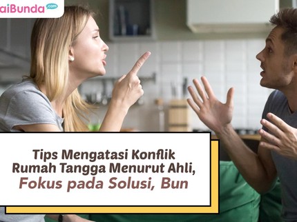 Tips Mengatasi Konflik Rumah Tangga Menurut Ahli, Fokus pada Solusi, Bun