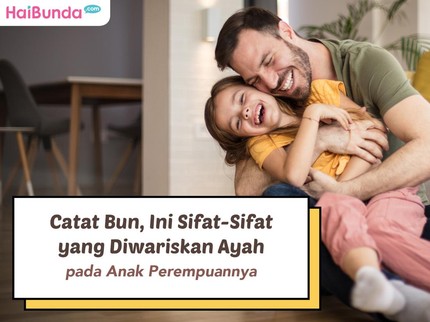 Catat Bun, Ini Sifat - Sifat yang Diwariskan Ayah pada Anak Perempuannya
