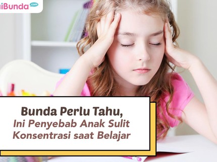 Bunda Perlu Tahu, Ini Penyebab Anak Sulit Konsentrasi saat Belajar