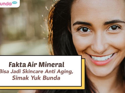Fakta Air Mineral Bisa Jadi Skincare Anti Aging, Simak Yuk Bunda