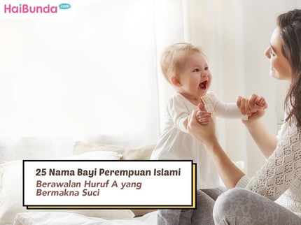 25 Nama Bayi Perempuan Islami Berawalan Huruf A yang Bermakna Suci