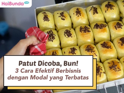 Patut Dicoba, Bun! 3 Cara Efektif Berbisnis dengan Modal yang Terbatas