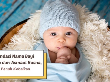 10 Rekomendasi Nama Bayi Laki-Laki Islam dari Asmaul Husna, Mulia dan Penuh Kebaikan