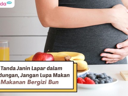 3 Tanda Janin Lapar dalam Kandungan, Jangan Lupa Makan Makanan Bergizi Bun